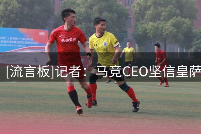 [流言板]记者：马竞CEO坚信皇萨欲羞辱马竞，亲自介入阻止小蜘蛛离队